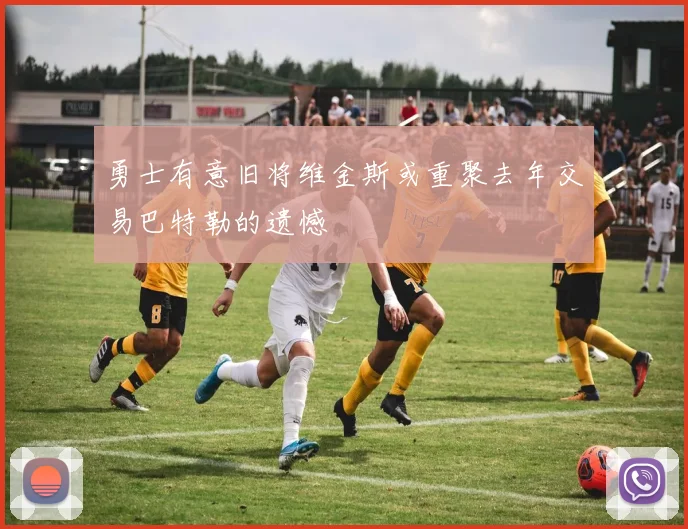 勇士有意旧将维金斯或重聚去年交易巴特勒的遗憾
