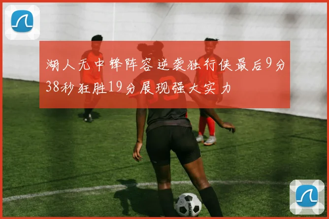 湖人无中锋阵容逆袭独行侠最后9分38秒狂胜19分展现强大实力